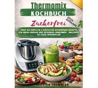 thermomix kochbuch zuckerfrei: Über 100 einfache & köstliche zuckerfreie Rezepte für mehr Energie und gesundes Abnehmen - inklusive 45-Tage-Speiseplan