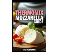 Thermomix Mozzarella Guide: Make Fresh, Delicious Cheese at Home