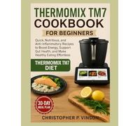 THERMOMIX TM7 COOKBOOK FOR BEGINNERS: Quick, Nutritious, and Anti-Inflammatory Recipes to Boost Energy, Support Gut Health, and Make Healthy Eating Effortless