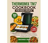 THERMOMIX TM7 COOKBOOK FOR BUSY PEOPLE: 100 Quick Anti-Inflammatory Recipes to Reduce Inflammation, Boost Energy and Improve Health in 30 Minutes or Less