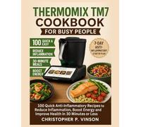 THERMOMIX TM7 COOKBOOK FOR BUSY PEOPLE: 100 Quick Anti-Inflammatory Recipes to Reduce Inflammation, Boost Energy and Improve Health in 30 Minutes or Less