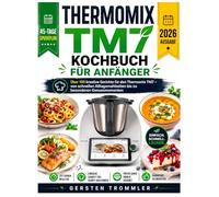 thermomix tm7 kochbuch für anfänger: Über 100 kreative Gerichte für den Thermomix TM7 - von schnellen Alltagsmahlzeiten bis zu besonderen Genussmomenten