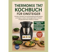 THERMOMIX TM7 KOCHBUCH FÜR EINSTEIGER: Schnelle, nahrhafte und entzündungshemmende Rezepte, um Energie zu tanken, die Darmgesundheit zu fördern und gesundes Essen mühelos zu machen