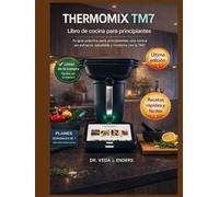 THERMOMIX TM7 LIBRO DE COCINA PARA PRINCIPIANTES: Tu guía práctica para principiantes: una cocina sin esfuerzo, saludable y moderna con la Thermomix TM7