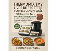 THERMOMIX TM7 LIVRE DE RECETTES POUR LES GENS PRESSÉS: 100 Recettes Anti-Inflammatoires Rapides Pour Réduire L’inflammation, Booster L’énergie Et Améliorer La Santé En 30 Minutes Ou Moins