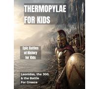 Thermopylae for Kids: Leonidas, the 300, and the Battle for Greece (Epic Battles of History for Kids)
