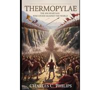 THERMOPYLAE: THE 300 SPARTANS WHO STOOD AGAINST THE WORLD