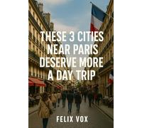 These 3 Cities Near Paris Deserve More Than A Day Trip