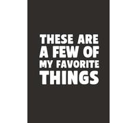 These Are A Few of My Favorite Things 6x9 Funny Cover Blank Lined Journal: A Blank Nitebook to Jot Down Lists, Memories, Gratitude, and Random Obsessions