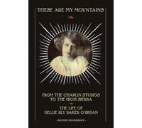 These Are My Mountains: From the Chaplin Studios to the High Sierra The Life of Nellie Bly Baker O'Bryan