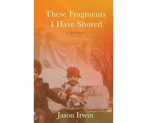 These Fragments I Have Shored: A Memoir