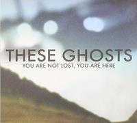 These Ghosts - Not Lost,You are Here [Import]