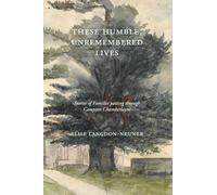 These Humble, Unremembered Lives: Stories of Families Passing Through Compton Chamberlayne from 1274 to the Early 20th Century