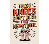 These Knees Don’t Bend-They Negotiate: Bring Humor and Relief to the Life of Your Favorite Knee Warrior