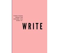 These Pages Know the Dreams You Dare to Write: A Journal for Dreams, Goals, Reflections & New Beginnings
