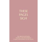 THESE PAGES SIGH: THE BREATH BETWEEN ENDINGS AND BEGINNINGS