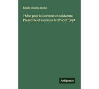 Thèse pour le Doctorat en Médecine, Présentée et soutenue le 27 août 1839
