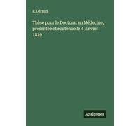 Thèse pour le Doctorat en Médecine, présentée et soutenue le 4 janvier 1839