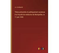Thèse présentée et publiquement soutenue à la Faculté de médecine de Montpellier, le 11 juin 1838