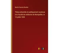 Thèse présentée et publiquement soutenue à la Faculté de médecine de Montpellier, le 14 juillet 1838