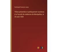 Thèse présentée et publiquement soutenue à la Faculté de médecine de Montpellier, le 20 août 1838