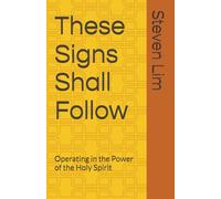 These Signs Shall Follow: Operating in the Power of the Holy Spirit