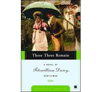 These Three Remain: A Novel of Fitzwilliam Darcy, Gentleman: 03 (A Novel of Fitzwilliam Darcy, Gentleman, 3)
