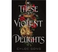 These Violent Delights: the fierce, heart-pounding and achingly romantic fantasy retelling of Romeo and Juliet: 1