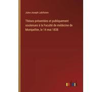Thèses présentées et publiquement soutenues à la Faculté de médecine de Montpellier, le 14 mai 1838