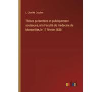 Thèses présentées et publiquement soutenues, à la Faculté de médecine de Montpellier, le 17 février 1838