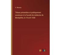 Thèses présentées et publiquement soutenues à la Faculté de médecine de Montpellier, le 18 avril 1838