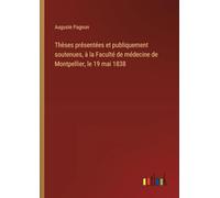 Thèses présentées et publiquement soutenues, à la Faculté de médecine de Montpellier, le 19 mai 1838