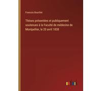 Thèses présentées et publiquement soutenues à la Faculté de médecine de Montpellier, le 20 avril 1838