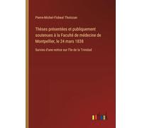 Thèses présentées et publiquement soutenues à la Faculté de médecine de Montpellier, le 24 mars 1838: Suivies d'une notice sur l'île de la Trinidad
