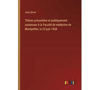 Thèses présentées et publiquement soutenues à la Faculté de médecine de Montpellier, le 25 juin 1838