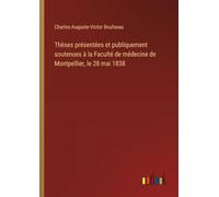 Thèses présentées et publiquement soutenues à la Faculté de médecine de Montpellier, le 28 mai 1838