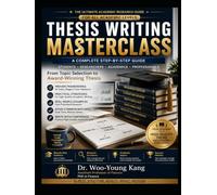 THESIS WRITING MASTERCLASS: A Complete Step-by-Step Guide to Academic Research, Writing, and Publication Success