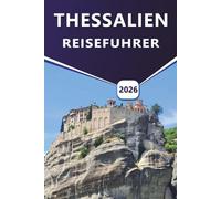 THESSALIEN REISEFÜHRER 2026: Erkundung von Volos, Pilion, Meteora und Larissa: Eine kulturelle und landschaftliche Reise durch Thessalien