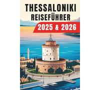 Thessaloniki Reiseführer 2025 & 2026: Griechenland Reiseführer mit verborgenen Attraktionen, lokalen Food-Spots, traumhaften Stränden, kulturellen Sehenswürdigkeiten und praktischen Tipps
