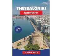 THESSALONIKI Reiseführer 2026: Der vollständige Leitfaden zu TopAttraktionen, historischen Sehenswürdigkeiten, griechischer Küche, Küstenerlebnissen und Insider-Tipps für Erstbesucher