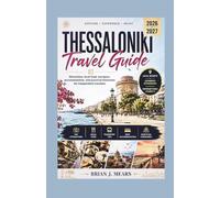 THESSALONIKI TRAVEL GUIDE 2026-2027: Attractions, local food, transport, accommodation, and practical itineraries for independent travelers