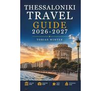 THESSALONIKI TRAVEL GUIDE 2026-2027: Local Secrets, Historic Landmarks, Food, Day Trips and Practical Itineraries.
