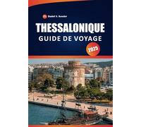 Thessalonique Guide De Voyage 2025: Découvrez des sites antiques, un patrimoine culturel, des restaurants et des conseils pratiques dans le nord de la Grèce
