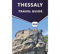 THESSALY TRAVEL GUIDE 2026: Exploring Volos, Pelion, Meteora, and Larissa: A Cultural and Scenic Journey Through Thessaly