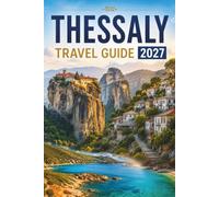 THESSALY TRAVEL GUIDE 2027: Meteora, Pelion, Volos, Lake Plastira, Food, Hotels, and Easy Itineraries