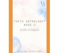 Theta Astrology® - Book V - Astronomy for Astrologers: Mastering the Fundamentals