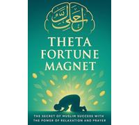 Theta Fortune Magnet: The Secret of Muslim Success with the Power of Relaxation and Prayer
