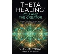 ThetaHealing®: You and the Creator: Deepen Your Connection with the Energy of Creation