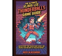 TheUltimateKlausLee ThunderballsGameGuide: MasterEveryTrap,UnlockEvery Secret,andBecomeaOne-ManArmyof PixelatedMayhem