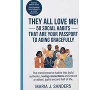 They all Love Me! - 50 Social Habits That Are Your Passport to Aging Gracefully: A Field Guide to Avoid Mistakes That Come Natural with Age (Happy People - Happy Society)